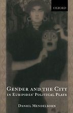 Gender and the City in Euripides' Political Plays by Daniel Mendelsohn Gender and the City in Euripides' Political Plays by Daniel Mendelsohn
