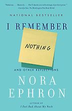 I Remember Nothing: And Other Reflections by Nora Ephron I Remember Nothing: And Other Reflections by Nora Ephron