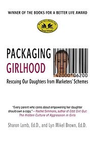 Packaging Girlhood by Sharon Lamb and Lyn Mikel Brown Packaging Girlhood by Sharon Lamb and Lyn Mikel Brown