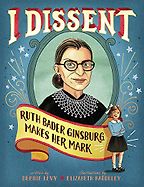 The best books on Ruth Bader Ginsburg - I Dissent: Ruth Bader Ginsburg Makes Her Mark by Debbie Levy & Elizabeth Baddeley (illustrator) The best books on Ruth Bader Ginsburg - I Dissent: Ruth Bader Ginsburg Makes Her Mark by Debbie Levy & Elizabeth Baddeley (illustrator)