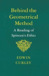 Behind the Geometrical Method: A Reading of Spinoza's Ethics by Edwin Curley