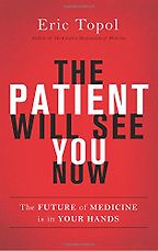 The best books on Health and the Internet - The Patient Will See You Now: The Future of Medicine is in Your Hands by Eric Topol The best books on Health and the Internet - The Patient Will See You Now: The Future of Medicine is in Your Hands by Eric Topol