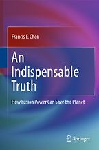 Nuclear Books - An Indispensable Truth: How Fusion Power Can Save the Planet by Francis Chen Nuclear Books - An Indispensable Truth: How Fusion Power Can Save the Planet by Francis Chen