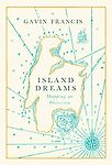 Island Dreams: Mapping an Obsession by Gavin Francis