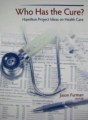 Who Has the Cure?: Hamilton Project Ideas on Health Care by Jason Furman Who Has the Cure?: Hamilton Project Ideas on Health Care by Jason Furman