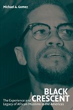 Black Crescent: The Experience and Legacy of African Muslims in the Americas by Michael Gomez Black Crescent: The Experience and Legacy of African Muslims in the Americas by Michael Gomez