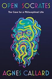 Open Socrates: The Case for a Philosophical Life by Agnes Callard Open Socrates: The Case for a Philosophical Life by Agnes Callard