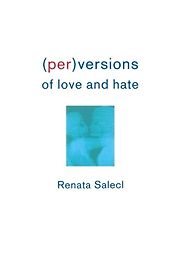 Perversions of Love and Hate by Renata Salecl