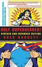 Holy Superheroes!: Exploring the Sacred in Comics, Graphic Novels, and Film by Greg Garrett Holy Superheroes!: Exploring the Sacred in Comics, Graphic Novels, and Film by Greg Garrett