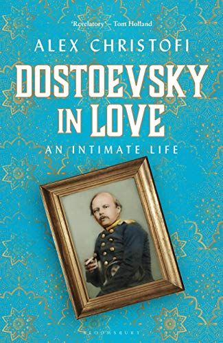 Dostoevsky in Love: An Intimate Life 
