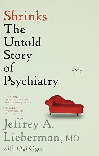Shrinks: The Untold Story of Psychiatry by Jeffrey A. Lieberman & Ogi Ogas