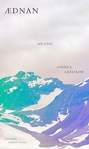 Ædnan: An Epic by Linnea Axelsson, translated by Saskia Vogel Ædnan: An Epic by Linnea Axelsson, translated by Saskia Vogel