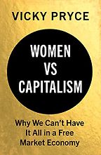 The best books on Gender Inequality - Women vs Capitalism: Why We Can't Have It All in a Free Market Economy by Vicky Pryce The best books on Gender Inequality - Women vs Capitalism: Why We Can't Have It All in a Free Market Economy by Vicky Pryce
