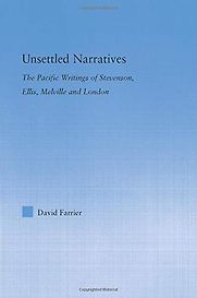 Unsettled Narratives: The Pacific Writings of Stevenson, Ellis, Melville and London by David Farrier