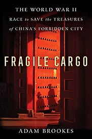 Fragile Cargo: The World War II Race to Save the Treasures of China's Forbidden City by Adam Brookes Fragile Cargo: The World War II Race to Save the Treasures of China's Forbidden City by Adam Brookes