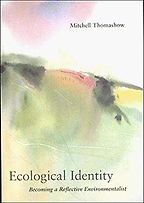 Ecological Identity: Becoming a Reflective Environmentalist by Mitchell Thomashow Ecological Identity: Becoming a Reflective Environmentalist by Mitchell Thomashow