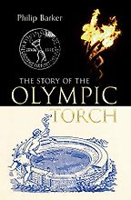 The Story of the Olympic Torch by Philip Barker The Story of the Olympic Torch by Philip Barker