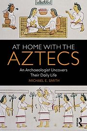 At Home with the Aztecs: An Archaeologist Uncovers Their Daily Life by Michael E. Smith At Home with the Aztecs: An Archaeologist Uncovers Their Daily Life by Michael E. Smith