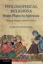 Philosophical Religions from Plato to Spinoza: Reason, Religion, and Autonomy by Carlos Fraenkel Philosophical Religions from Plato to Spinoza: Reason, Religion, and Autonomy by Carlos Fraenkel