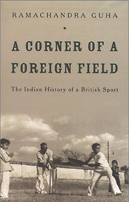 The best books on Indian Cricket - A Corner of a Foreign Field: The Indian History of a British Sport by Ramachandra Guha