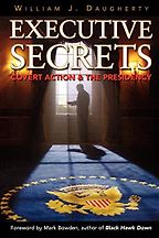 The best books on Covert Action - Executive Secrets: Covert Action and the Presidency by William J Daugherty The best books on Covert Action - Executive Secrets: Covert Action and the Presidency by William J Daugherty