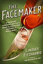 Nonfiction of 2022: Fall Roundup - The Facemaker: A Visionary Surgeon's Battle to Mend the Disfigured Soldiers of World War I by Lindsey Fitzharris