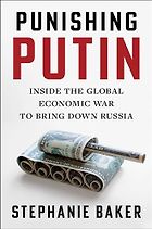 Notable Nonfiction Books of Fall 2024 - Punishing Putin: Inside the Global Economic War to Bring Down Russia by Stephanie Baker