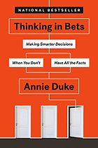 The best books on Using Data to Understand the World - Thinking in Bets: Making Smarter Decisions When You Don't Have All the Facts by Annie Duke