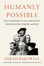 The best books on Existentialism - Humanly Possible: Seven Hundred Years of Humanist Freethinking, Inquiry, and Hope by Sarah Bakewell