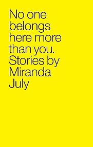 No One Belongs Here More Than You: Stories by Miranda July No One Belongs Here More Than You: Stories by Miranda July