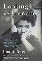 Looking for Lorraine: The Radiant and Radical Life of Lorraine Hansberry by Imani Perry Looking for Lorraine: The Radiant and Radical Life of Lorraine Hansberry by Imani Perry