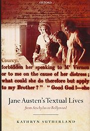 Jane Austen's Textual Lives: From Aeschylus to Bollywood by Kathryn Sutherland Jane Austen's Textual Lives: From Aeschylus to Bollywood by Kathryn Sutherland