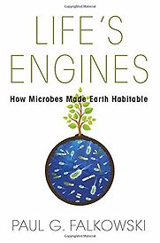Life's Engines: How Microbes Made Earth Habitable by Paul Falkowski Life's Engines: How Microbes Made Earth Habitable by Paul Falkowski