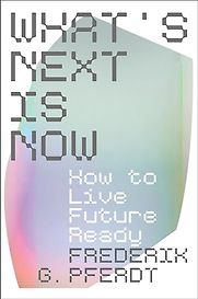 What's Next Is Now: How to Live Future Ready by Frederik Pferdt What's Next Is Now: How to Live Future Ready by Frederik Pferdt
