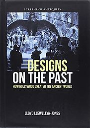 Designs on the Past: How Hollywood Created the Ancient World by Lloyd Llewellyn-Jones Designs on the Past: How Hollywood Created the Ancient World by Lloyd Llewellyn-Jones