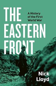 The Eastern Front: A History of the First World War by Nick Lloyd