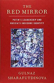 The Red Mirror: Putin's Leadership and Russia's Insecure Identity by Gulnaz Sharafutdinova The Red Mirror: Putin's Leadership and Russia's Insecure Identity by Gulnaz Sharafutdinova