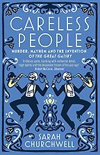 Careless People: Murder, Mayhem and the Invention of The Great Gatsby by Sarah Churchwell Careless People: Murder, Mayhem and the Invention of The Great Gatsby by Sarah Churchwell