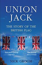 The Union Jack: The Story of the British Flag by Nick Groom The Union Jack: The Story of the British Flag by Nick Groom