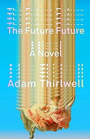 The Best Political Novels of 2024: The Orwell Prize for Fiction - The Future Future by Adam Thirlwell The Best Political Novels of 2024: The Orwell Prize for Fiction - The Future Future by Adam Thirlwell
