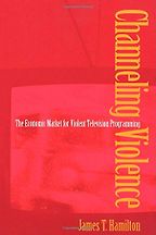 Channeling Violence: The Economic Market for Violent Television Programming by James T Hamilton Channeling Violence: The Economic Market for Violent Television Programming by James T Hamilton