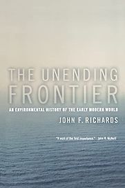 The Unending Frontier: An Environmental History of the Early Modern World by John F. Richards The Unending Frontier: An Environmental History of the Early Modern World by John F. Richards