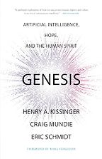 Genesis: Artificial Intelligence, Hope, and the Human Spirit by Craig J. Mundie, Eric Schmidt & Henry A. Kissinger Genesis: Artificial Intelligence, Hope, and the Human Spirit by Craig J. Mundie, Eric Schmidt & Henry A. Kissinger
