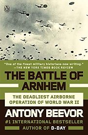 The Battle of Arnhem: The Deadliest Airborne Operation of World War II by Antony Beevor