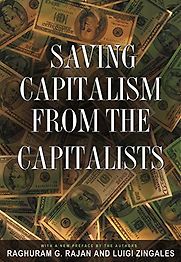 Saving Capitalism from the Capitalists by Luigi Zingales & Raghuram G Rajan
