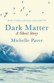 Five of the Best Literary Historical Novels - Dark Matter: A Ghost Story by Michelle Paver Five of the Best Literary Historical Novels - Dark Matter: A Ghost Story by Michelle Paver