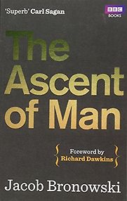 The Ascent of Man by Jacob Bronowski The Ascent of Man by Jacob Bronowski