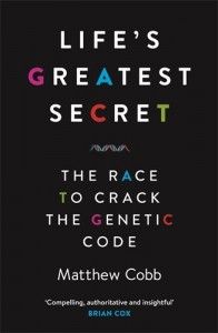 The best books on The History of Science - Life's Greatest Secret: The Race to Crack the Genetic Code by Matthew Cobb