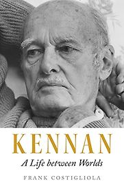 Kennan: A Life between Worlds by Frank Costigliola Kennan: A Life between Worlds by Frank Costigliola
