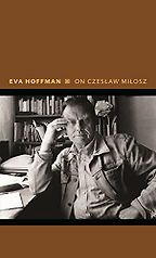 On Czeslaw Milosz: Visions from the Other Europe by Eva Hoffman